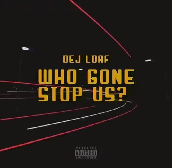 Stream DeJ Loaf Who Gon Stop Us Song