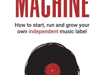 ‘The Label Machine’ Launches As The Quintessential Read For Music Industry Aficionados