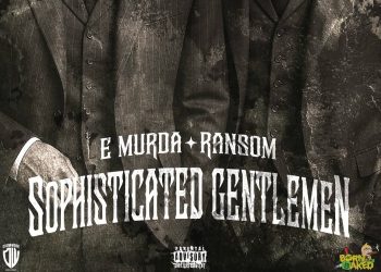 E Murda, Ransom, and Sleeping With Shoes On Collaborate on new single “Sophisticated Gentlemen”